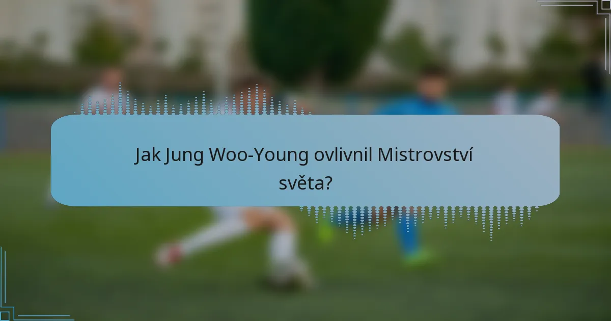 Jak Jung Woo-Young ovlivnil Mistrovství světa?