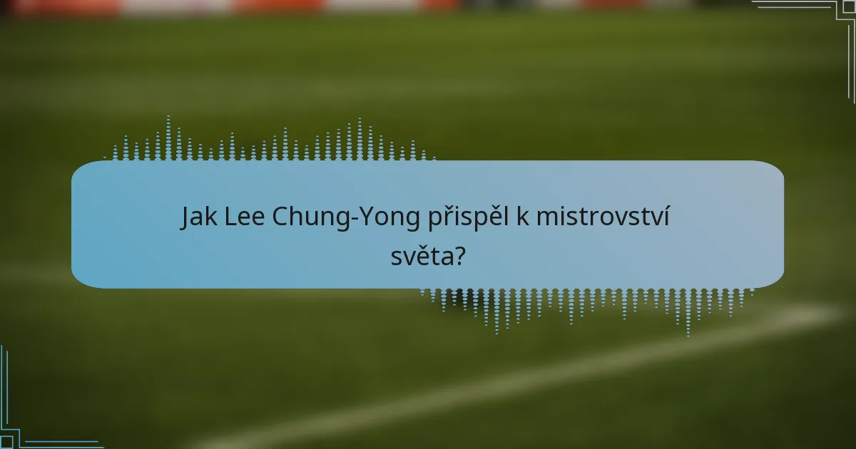 Jak Lee Chung-Yong přispěl k mistrovství světa?