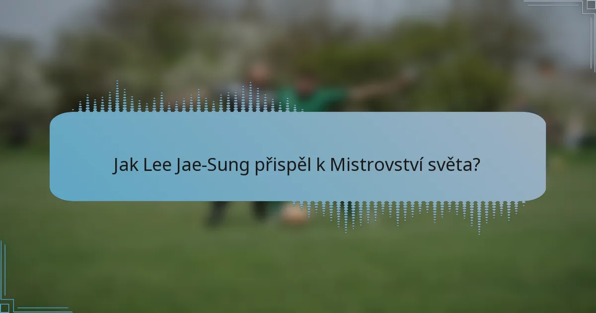 Jak Lee Jae-Sung přispěl k Mistrovství světa?