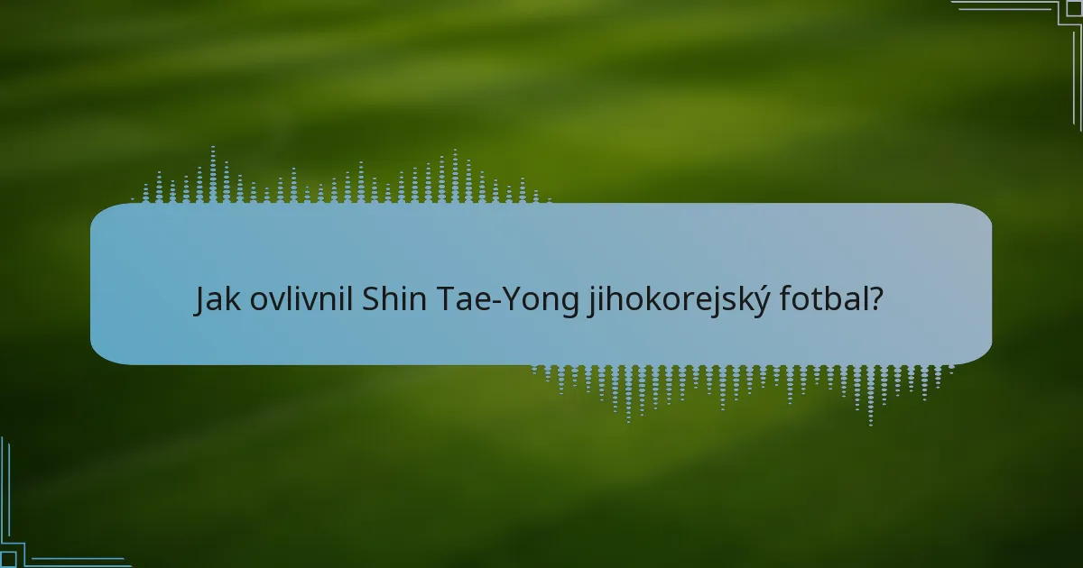 Jak ovlivnil Shin Tae-Yong jihokorejský fotbal?