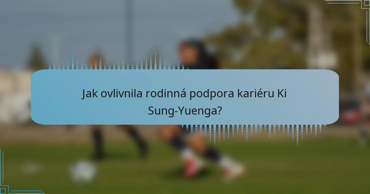 Jak ovlivnila rodinná podpora kariéru Ki Sung-Yuenga?