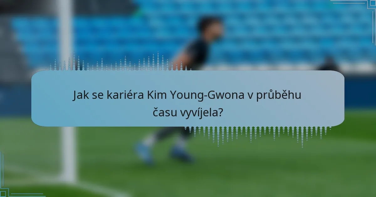 Jak se kariéra Kim Young-Gwona v průběhu času vyvíjela?