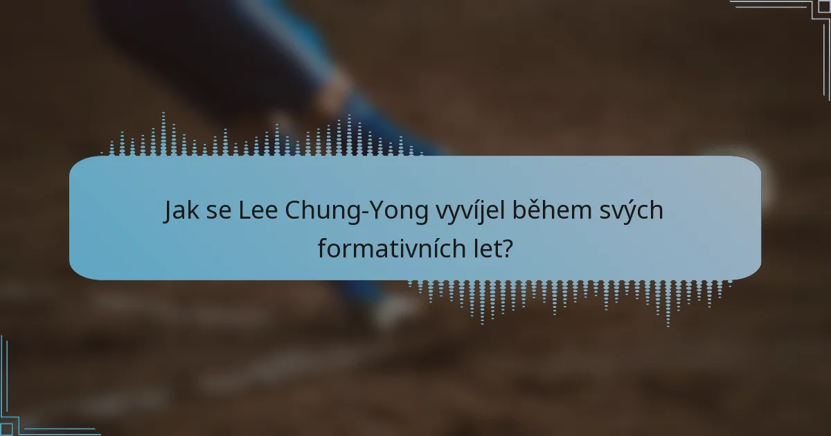 Jak se Lee Chung-Yong vyvíjel během svých formativních let?