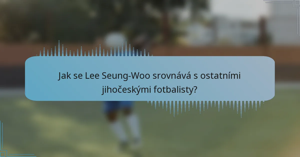 Jak se Lee Seung-Woo srovnává s ostatními jihočeskými fotbalisty?