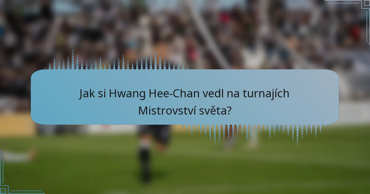 Jak si Hwang Hee-Chan vedl na turnajích Mistrovství světa?