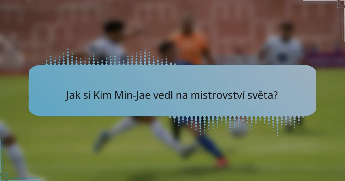 Jak si Kim Min-Jae vedl na mistrovství světa?