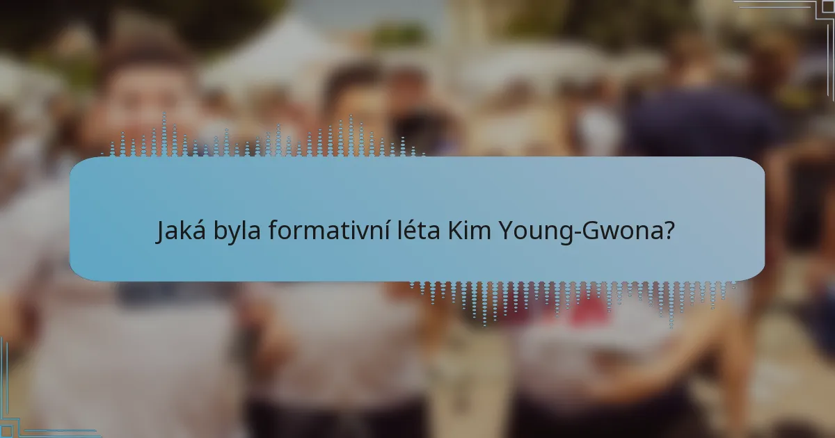Jaká byla formativní léta Kim Young-Gwona?