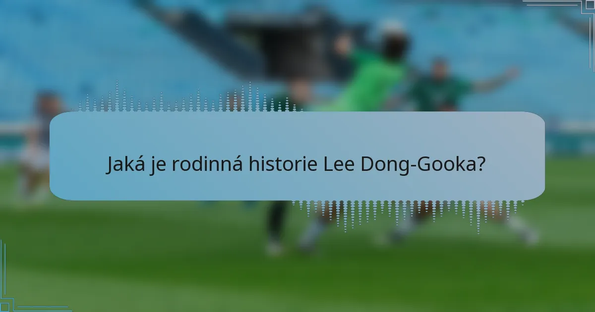 Jaká je rodinná historie Lee Dong-Gooka?