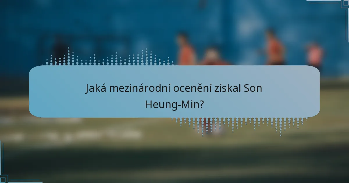 Jaká mezinárodní ocenění získal Son Heung-Min?