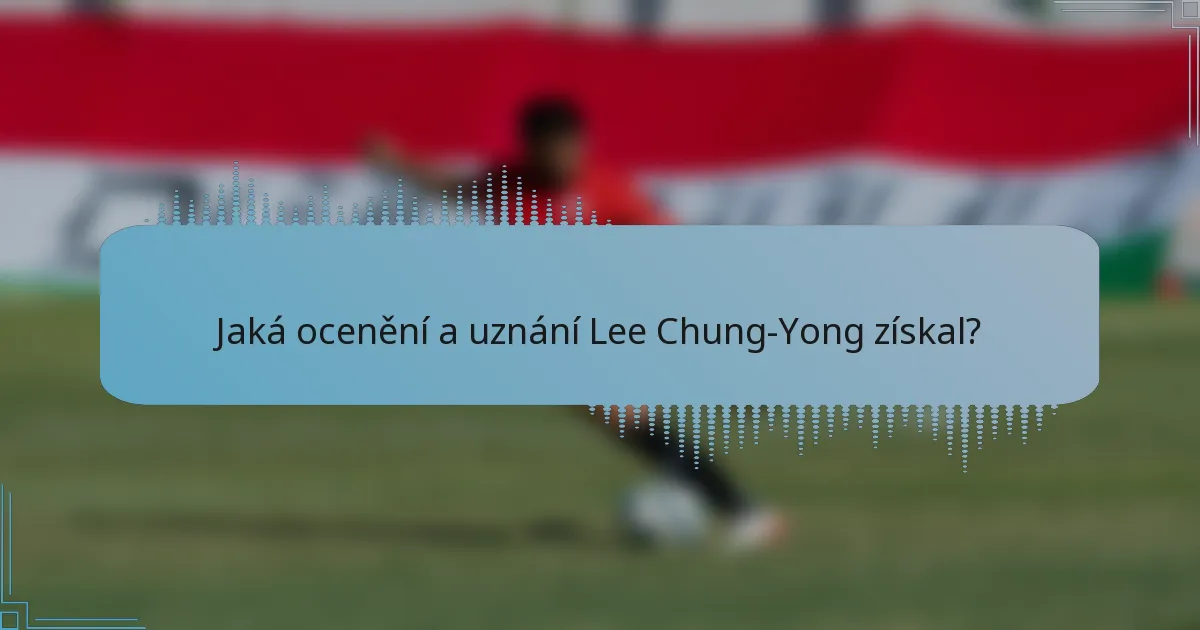 Jaká ocenění a uznání Lee Chung-Yong získal?