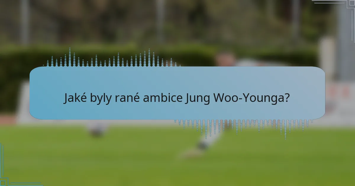 Jaké byly rané ambice Jung Woo-Younga?