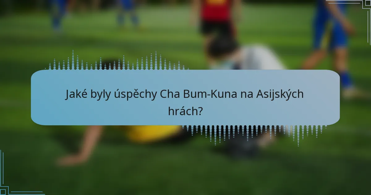 Jaké byly úspěchy Cha Bum-Kuna na Asijských hrách?