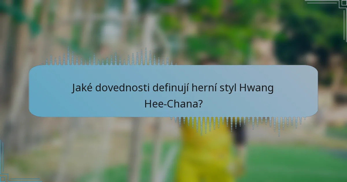 Jaké dovednosti definují herní styl Hwang Hee-Chana?