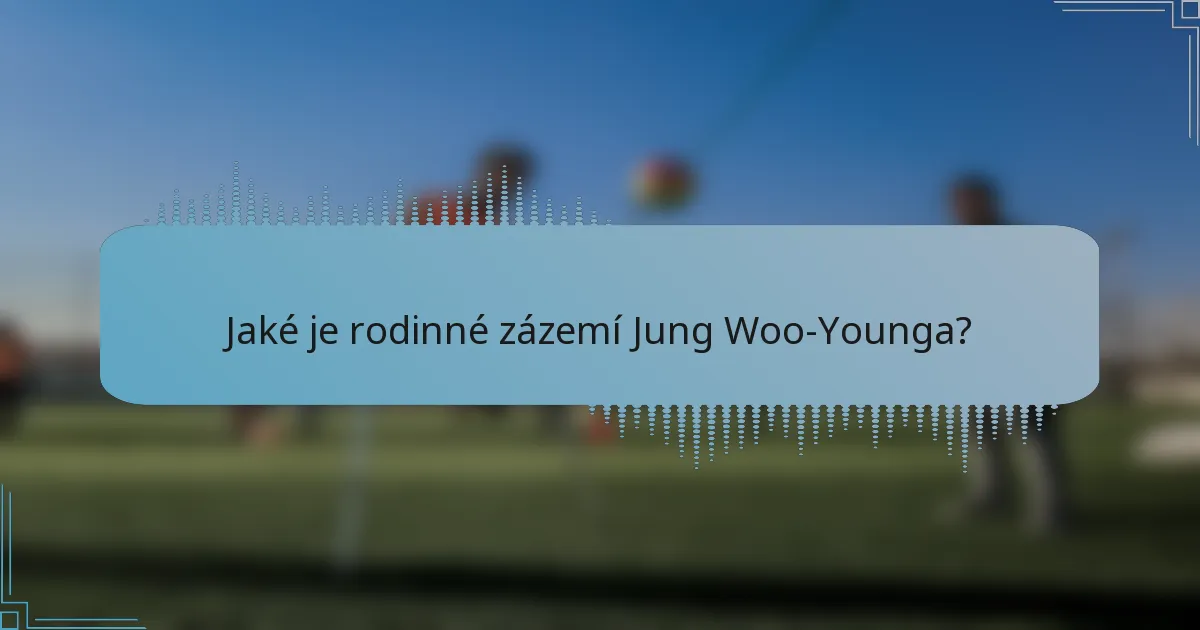 Jaké je rodinné zázemí Jung Woo-Younga?