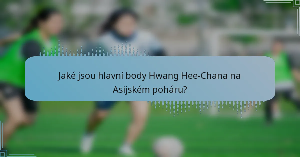 Jaké jsou hlavní body Hwang Hee-Chana na Asijském poháru?