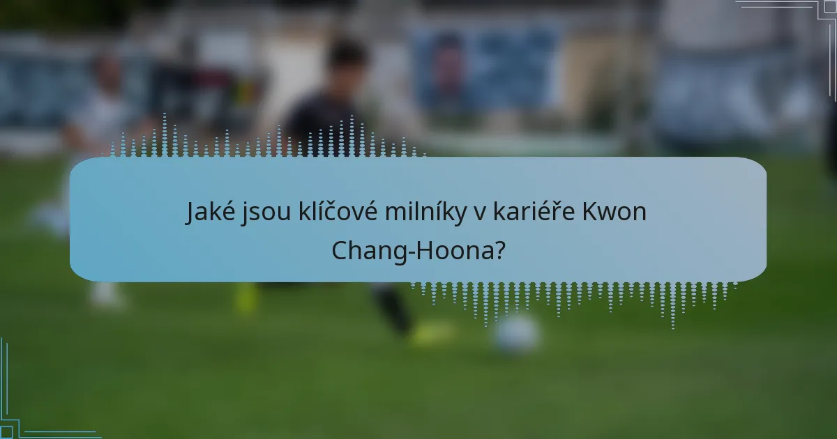 Jaké jsou klíčové milníky v kariéře Kwon Chang-Hoona?