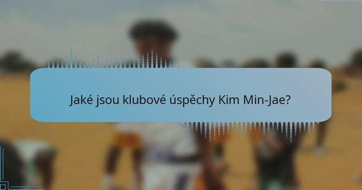 Jaké jsou klubové úspěchy Kim Min-Jae?