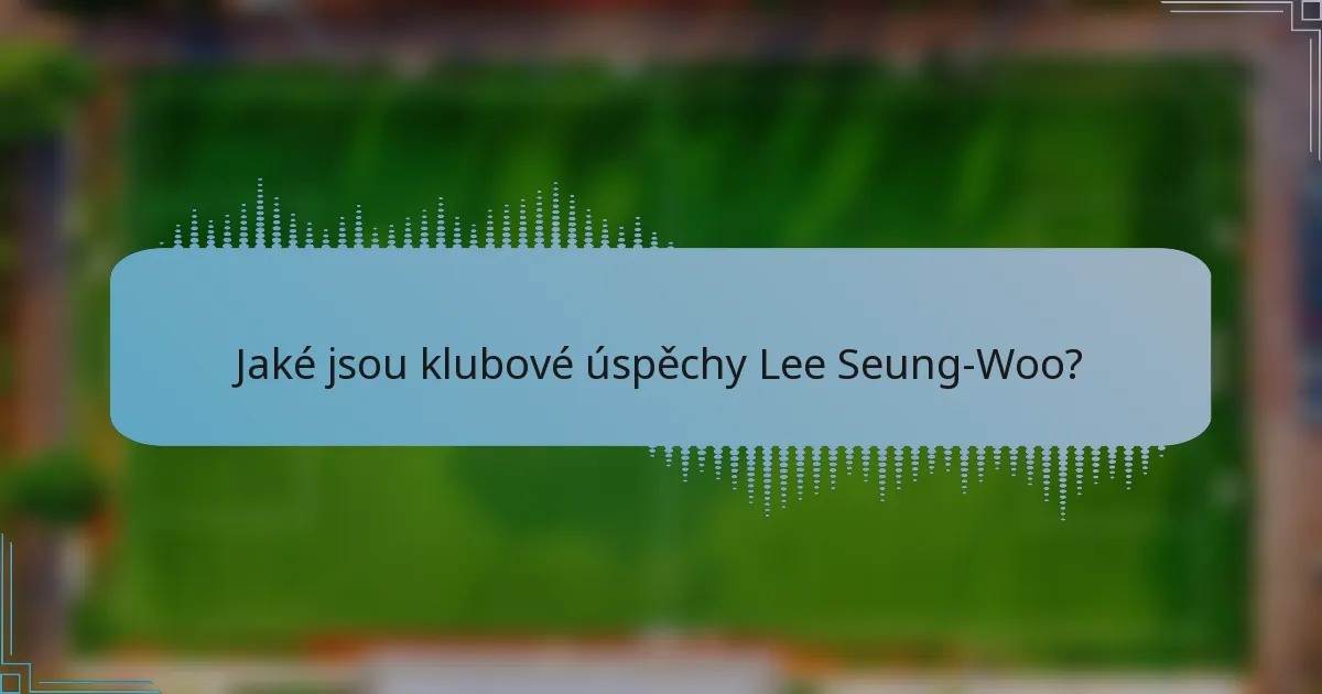 Jaké jsou klubové úspěchy Lee Seung-Woo?