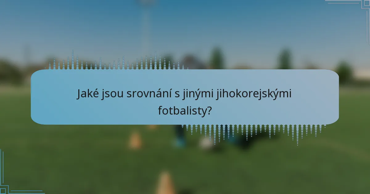 Jaké jsou srovnání s jinými jihokorejskými fotbalisty?