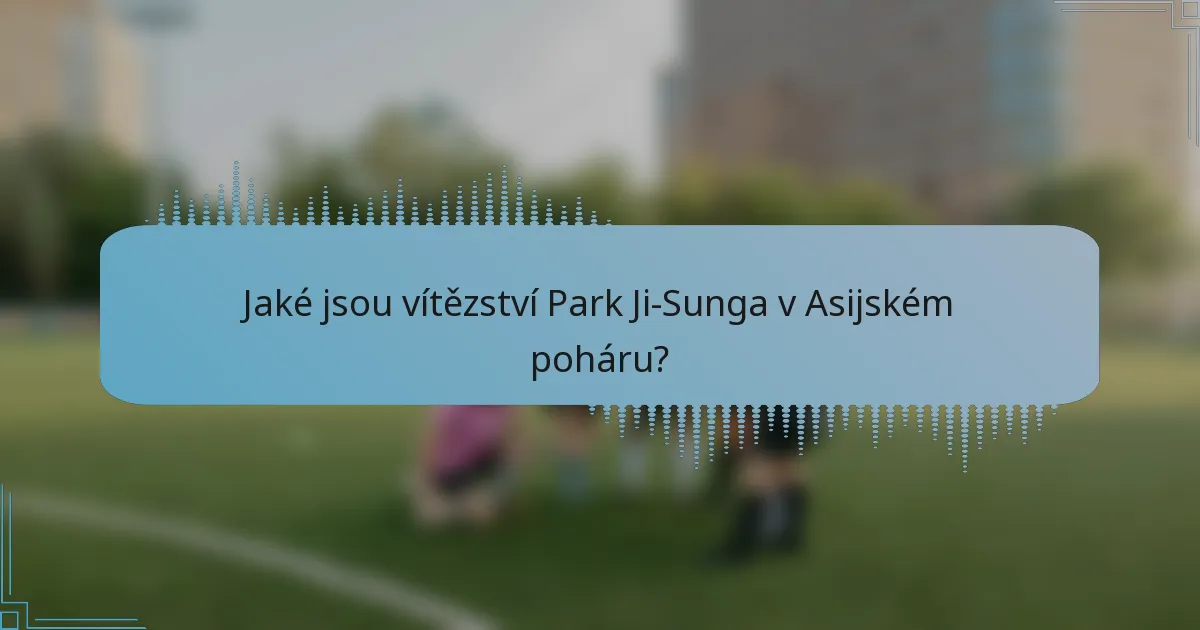 Jaké jsou vítězství Park Ji-Sunga v Asijském poháru?