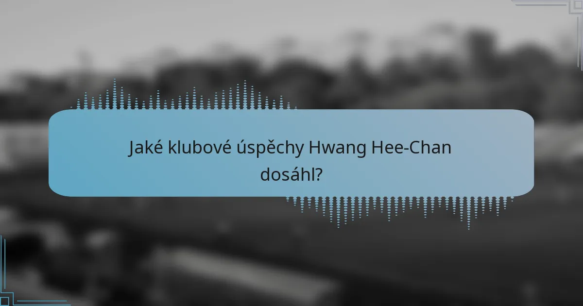 Jaké klubové úspěchy Hwang Hee-Chan dosáhl?