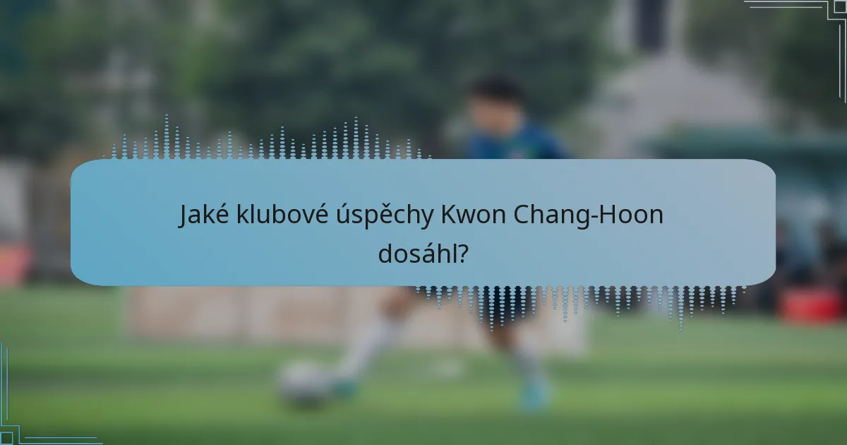 Jaké klubové úspěchy Kwon Chang-Hoon dosáhl?