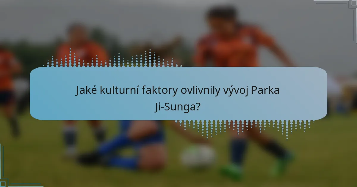 Jaké kulturní faktory ovlivnily vývoj Parka Ji-Sunga?