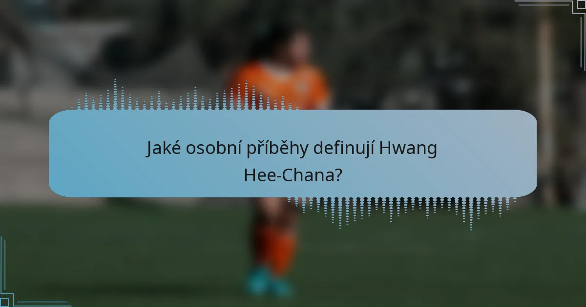 Jaké osobní příběhy definují Hwang Hee-Chana?