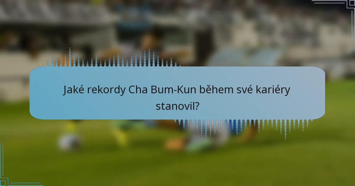 Jaké rekordy Cha Bum-Kun během své kariéry stanovil?