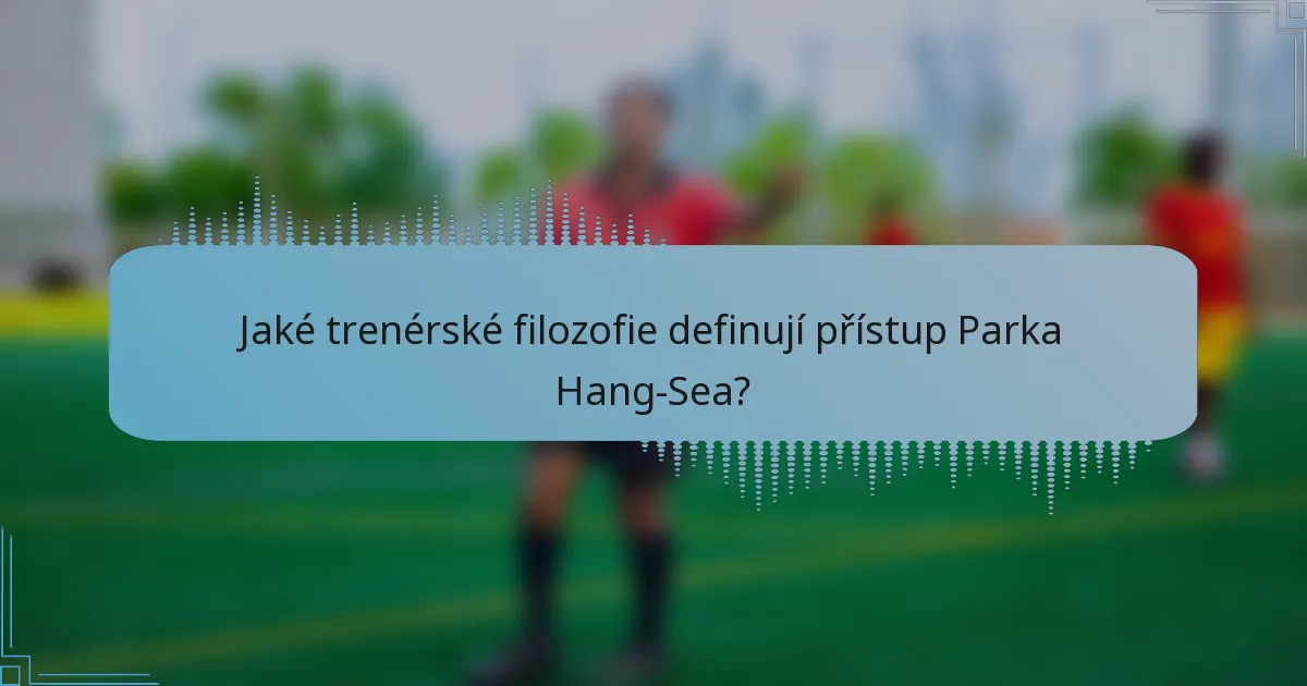 Jaké trenérské filozofie definují přístup Parka Hang-Sea?