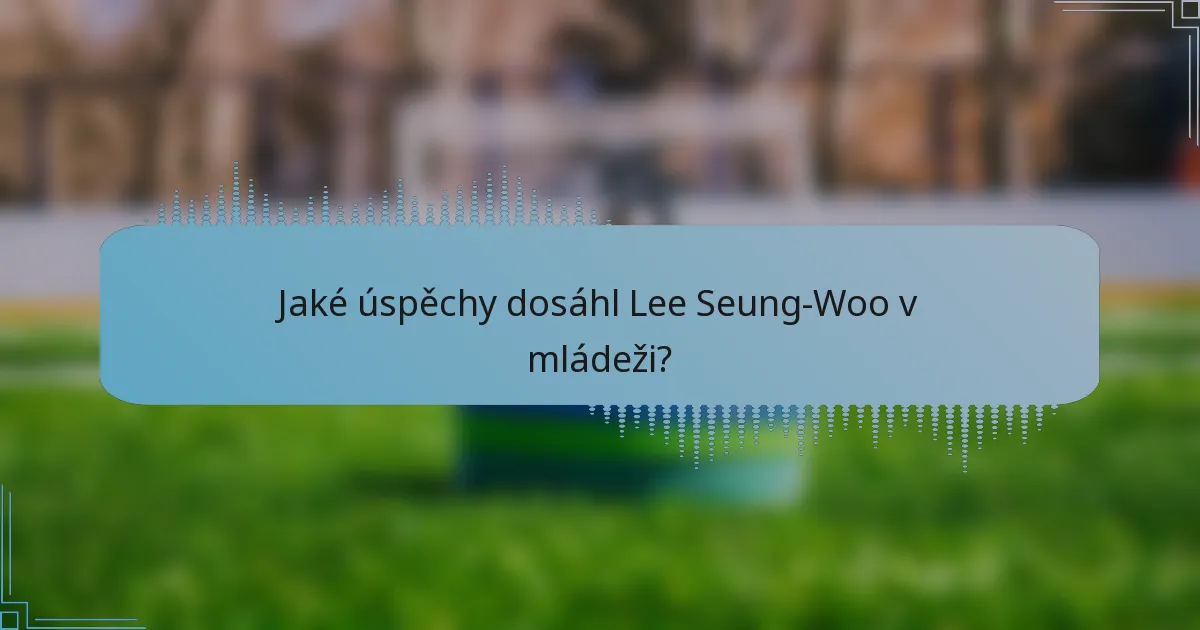 Jaké úspěchy dosáhl Lee Seung-Woo v mládeži?