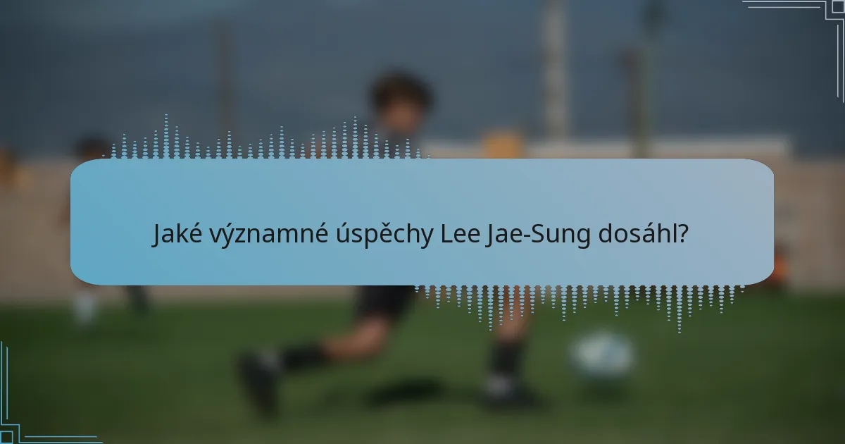 Jaké významné úspěchy Lee Jae-Sung dosáhl?