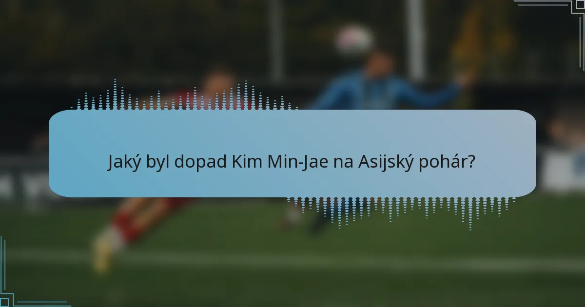 Jaký byl dopad Kim Min-Jae na Asijský pohár?