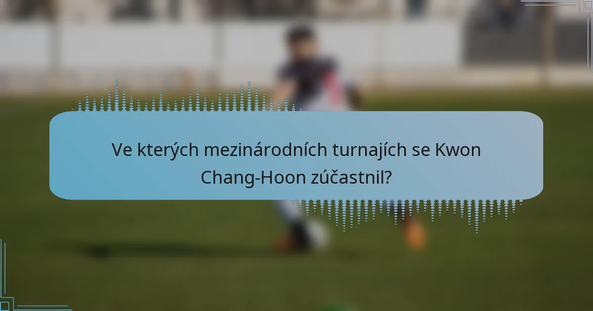 Ve kterých mezinárodních turnajích se Kwon Chang-Hoon zúčastnil?
